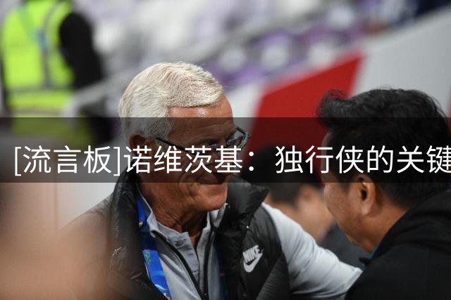[流言板]诺维茨基：独行侠的关键在莱夫利健康，他健康时影响力巨大